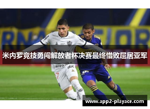 米内罗竞技勇闯解放者杯决赛最终惜败屈居亚军